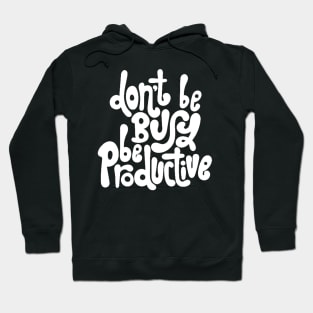 Don't Be Busy, Be Productive - Motivational & Inspirational Work Quotes (White) Hoodie